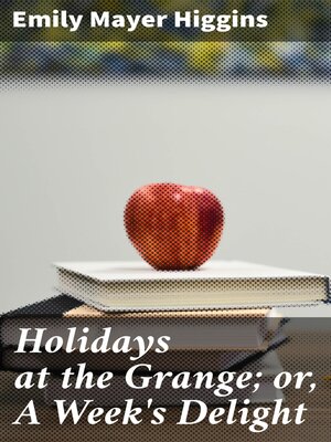 cover image of Holidays at the Grange; or, a Week's Delight